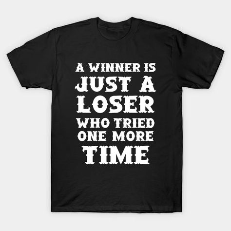 A winner is just a loser who tried one more time - Winning - T-Shirt | TeePublic T Shirt