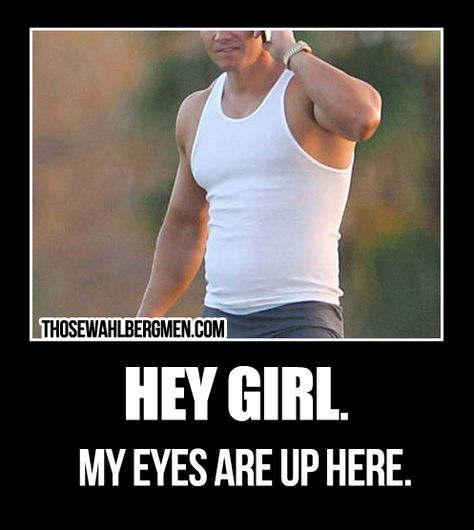 Hey Girl, my eyes are up here.  #MarkWahlberg  #Meme Donnie And Mark Wahlberg, My Eyes Are Up Here, Marky Mark, Donnie Wahlberg, Male Celebs, Secret Crush, Mark Wahlberg, Hey Girl, Bad Boy