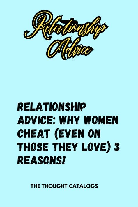 Relationship Advice: Why Women Cheat (Even on Those They Love) 3 Reasons! - The Thought Catalogs Advice For Love, Why Women Cheat, Love Advice Quotes, Zodiac Signs Relationships, Online Love, Relationships Tips, I Need Love, Relationship Blogs, Feeling Disconnected