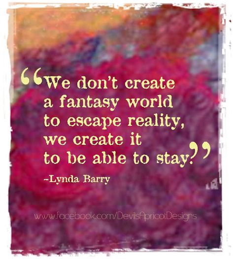 We don't create a fantasy world to escape reality... Create A Fantasy World, Daydreaming Quotes, Lynda Barry, Maladaptive Daydreaming, Fantasy Quotes, World Quotes, Escape Reality, Reading Quotes, Reality Quotes