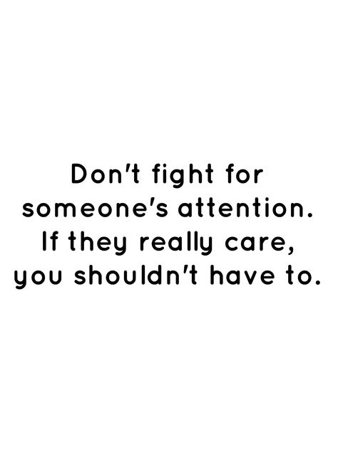 No One Wants To Be Around Me Quotes, Dont Beg For Attention Quotes, Don't Beg For Someone's Attention, If They Cared They Would Show It, Quotes About Forgetting Someone, Situationship Quotes Funny, Beat Friends Quotes, Attention Quotes, Inspiring Verses