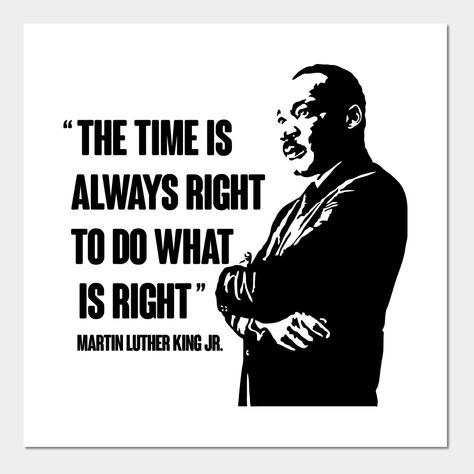 Martin Luther King Quote THE Time IS Always Right TO DO What IS Right. Great gift for Martin Luther King day -- Choose from our vast selection of art prints and posters to match with your desired size to make the perfect print or poster. Pick your favorite: Movies, TV Shows, Art, and so much more! Available in mini, small, medium, large, and extra-large depending on the design. For men, women, and children. Perfect for decoration. Martin Luther King Shirt Ideas, Mlk Shirts, Cricket Joy Projects Craft Ideas, Cricket Joy, God Calling, Martin Luther King Quotes, Martin Luther King Jr Quotes, King Quotes, Black Betty Boop