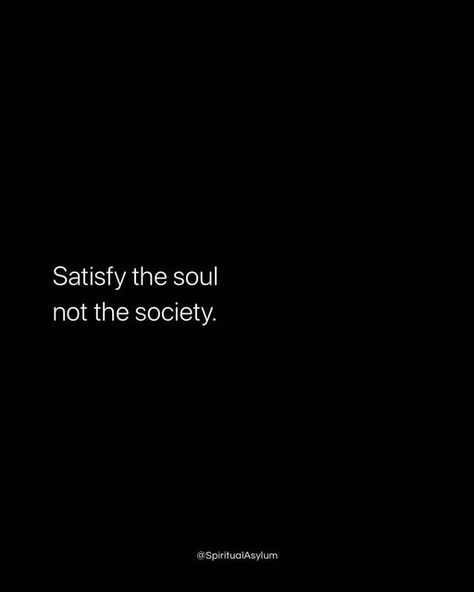 Satisfy The Soul Not The Society, Satisfy Your Soul Not The Society Wallpaper, Satisfy Your Soul Quotes, Spiritual Asylum, Satisfying Quotes, Satisfy My Soul, Coffee Girl, In My Feelings, Soul Quotes