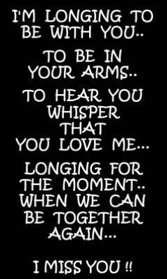 I'm longing to be with you...to be in your arms...to hear you whisper that you love me...longing for the moment when we can be together again...I miss you!! Missing You Quotes For Him, Long Distance Love Quotes, Distance Love Quotes, Distance Relationship Quotes, Distance Love, I Miss You Quotes, Soulmate Love Quotes, Missing You Quotes, In Your Arms