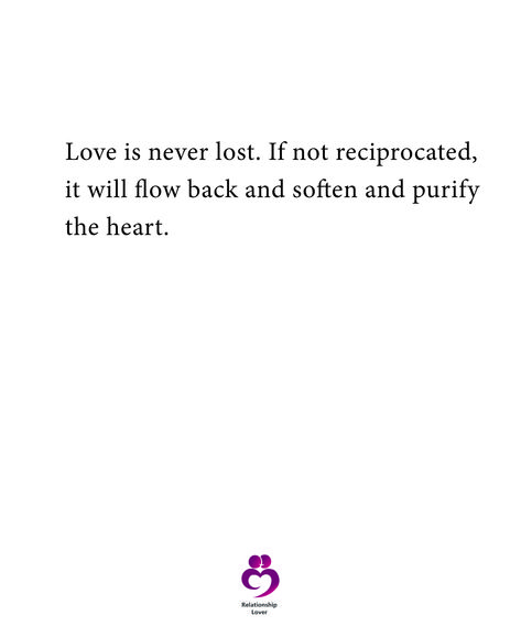 Love is never lost. If not reciprocated it will flow back and soften and purify the heart. #relationshipquotes #womenquotes Love Is Never Wasted, Flow Quotes, Academia Quotes, Heart Quotes, Dark Academia, Relationship Quotes, Me Quotes, Poetry, Lost