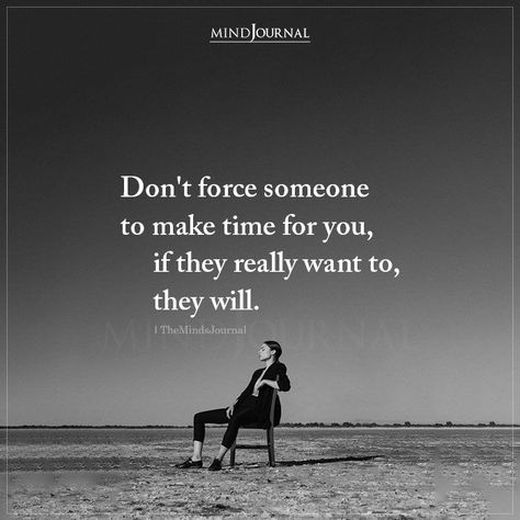 Give Her Time Quotes, Time Is Very Important Quotes, Makes Time For You Quotes, Don't Force Someone To Make Time For You, Don't Force People To Talk To You, Don't Force Anyone To Talk To You, If Your Important To Someone, Not Sure About Life Quotes, If Someone Is Important To You Quotes