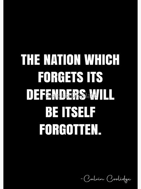 "The nation which forgets its defenders will be itself forgotten. - Calvin Coolidge Quote - QWOB Poster Graphix" Poster by GraphixDisplate | Redbubble Defender Quotes, Calvin Coolidge Quotes, Calvin Coolidge, White Quote, Quote Posters, Sale Poster, Inspirational Quotes, Quotes, For Sale