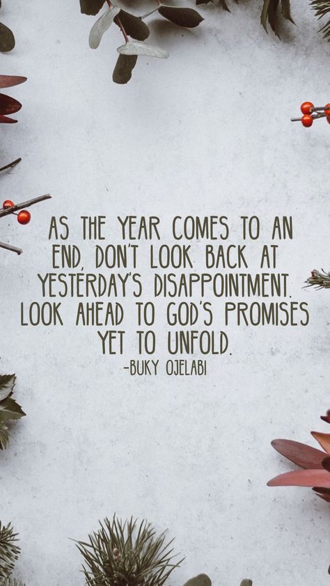 As the year comes to an end, don't look back at yesterday's disappointment. Look ahead to God's promises yet to unfold. -Buky Ojelabi   From the Motivation app: http://itunes.apple.com/app/id876080126?pt=119655832&ct=Share Coming To An End Quotes, End Quotes, Ending Quotes, Think Positive Thoughts, Don't Look Back, Word Poster, Motivation App, God's Promises, Dont Look Back