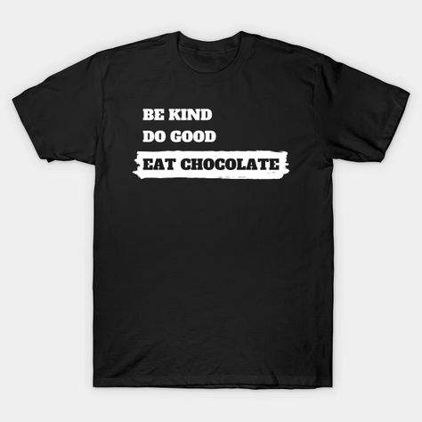 BE KIND DO GOOD EAT CHOCOLATE - Chocolate - T-Shirt | TeePublic Dad Jokes, Funny T, Baseball Tshirts, Long Sweatshirt, A Team, Funny Tshirts, Father's Day, V Neck T Shirt, Retro Vintage