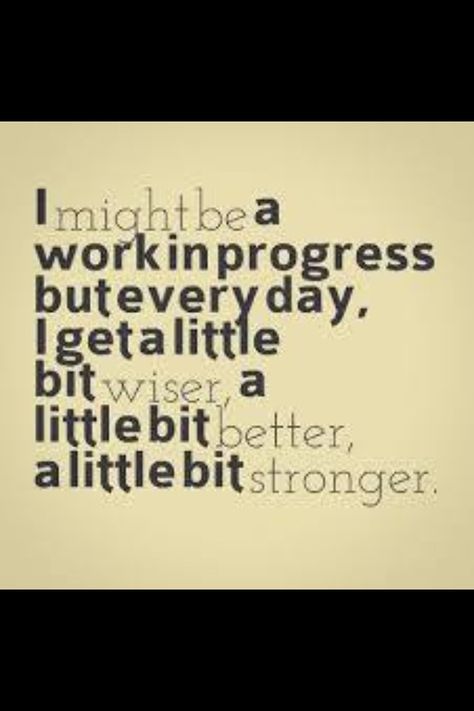 Every day, I get a little bit wiser, a little bit better and a whole lot stronger!!!!! In Progress Quotes, Work In Progress Quotes, Progress Quotes, A Work In Progress, Wonderful Words, Quotable Quotes, A Quote, Note To Self, Work In Progress