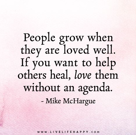 People Grow When They Are Loved Well Live Life Happy, Love Life Quotes, Life Quotes To Live By, About People, Help Others, Infp, A Quote, Great Quotes, Helping Others