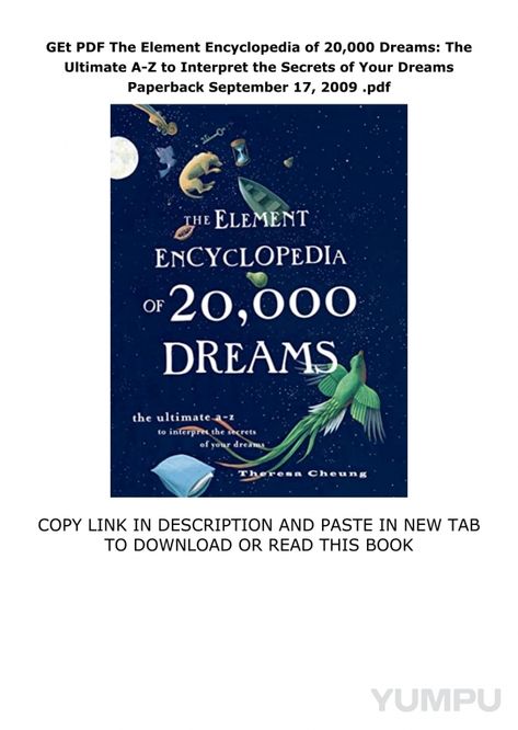 GEt PDF The Element Encyclopedia of 20,000 Dreams: The Ultimate A-Z to Interpret the Secrets of Your Dreams Paperback  September 17, 2009 .pdf - Magazine with 1 pages: 13  minutes ago  - 
read & download Here :  https://happyendingbooks.blogspot.com/?book=0007361866

download The Element Encyclopedia of 20,000 Dreams: The Ultimate A-Z to Interpret the Secrets of Your Dreams Paperback  September 17, 2009 kindle
Unlock the secrets of your dreamlife with the latest in the hugely popular series of 'Element Encyclopedias'. This is the most comprehensive A-Z reference book on dream interpretation you'll ever find.Have you ever wondered what your dreams are trying to tell you?Sixth in the series of 'Element Encyclopedias', this is the definitive guide to dream interpretation. Packed with The Interpretation Of Dreams, Precognitive Dreams, Interpretation Of Dreams, Unconscious Mind, Dream Symbols, Popular Series, Dream Interpretation, Foreign Countries, Reference Book