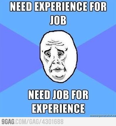 My constant gripe.  I have a job now, but no one will hire me for WHAT I WANT TO ACTUALLY DO, BECAUSE IT REQUIRES EXPERIENCE!  Christ almighty......... Leaving Work Meme, Catch 22, Overworked Meme, Contact Lenses Memes Hilarious, Mascara Memes Funny, No Experience Jobs, Infp Memes Truths, Job Quotes, Job Hunting