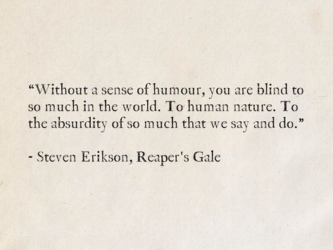 Sense Of Humour Quotes, Nature And Human Quotes, Quotes About Human Nature, Absurdism Quotes, Malazan Book Of The Fallen, Blind Quotes, Human Nature Quotes, Genuine Quotes, Steven Erikson