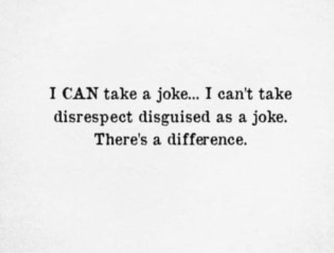 Being Degraded Quotes, Joke Disguised As Disrespect, I Can Take A Joke But Not Disrespect, Degrading Quotes, Desperate Quotes, Disrespect Quotes, Savage Quotes, Teenager Quotes, Truth Quotes