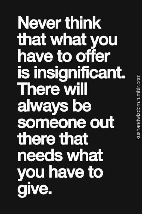 Like this - Never think that what you have to offer is insignificant - quote Now Quotes, A Quote, Note To Self, Inspirational Quotes Motivation, The Words, Great Quotes, Inspirational Words, Cool Words, Wise Words