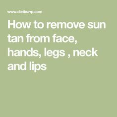 How to remove sun tan from face, hands, legs , neck and lips Remove Tan From Hands, Remove Sun Tan From Face, Skin Tan Removal, Sun Tan Removal, Winter Beauty Tips, Tanning Skin Care, Bronze Tan, Tanning Tips, Tan Removal