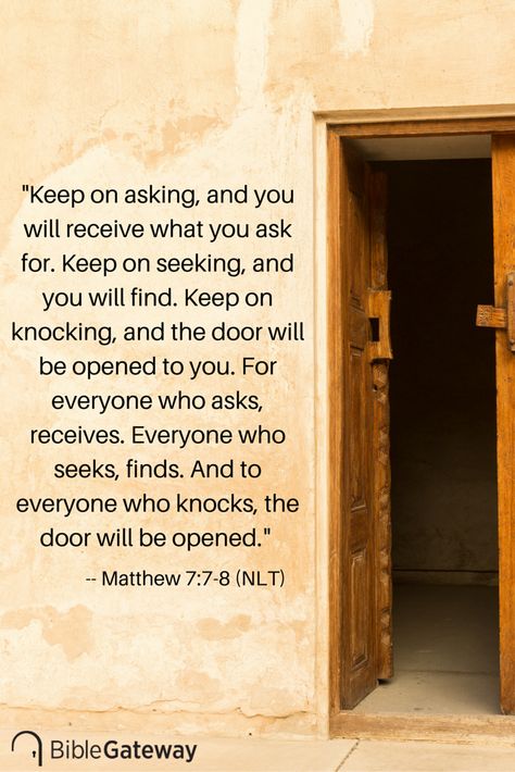 "Keep on asking, and you will receive what you ask for. Keep on seeking, and you will find. Keep on knocking, and the door will be opened to you. For everyone who asks, receives. Everyone who seeks, finds. And to everyone who knocks, the door will be opened." -- Matthew 7:7-8 (NLT) Prayer For Studying, Special Friend Quotes, Effective Prayer, Bible Verse Pictures, Spiritual Stuff, Bible Study Tools, Christian Love, Study Tools, Bible Quotes Prayer