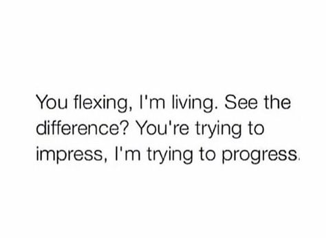 You flexing, I'm living. See the difference? You're trying to impress, I'm trying to progress. Vie Motivation, Caption Quotes, Visual Statements, Badass Quotes, Baddie Quotes, Queen Quotes, Real Talk Quotes, Real Quotes, Fact Quotes