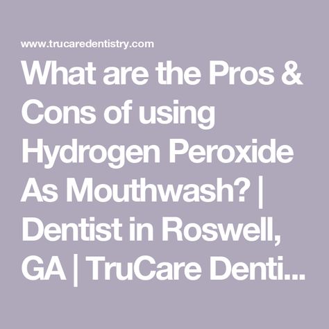 What are the Pros & Cons of using Hydrogen Peroxide As Mouthwash? | Dentist in Roswell, GA | TruCare Dentistry Roswell | Dentist in 30075 Hydrogen Peroxide Mouthwash, Canker Sore Remedy, Peroxide Uses, Orthodontic Appliances, Emergency Dentist, Canker Sore, Cold Sore, Hydrogen Peroxide, Dental Practice