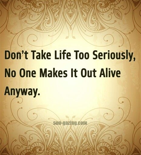 don't take life so seriously, no one makes it out alive Alive Tattoo, Alive Quotes, Anonymous Quotes, Serious Quotes, Word Signs, Pep Talks, Funny Words, Inspirational Thoughts, Sign Quotes