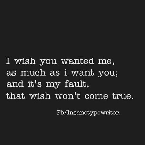 I wish you wanted me, as much as I want you and it's my fault , that wish won't come true.😞 Notice Me Quotes, Trust Me Quotes, I Want Quotes, It's My Fault, Want You Quotes, Want Quotes, Love Message For Boyfriend, I Only Want You, Quotes Time