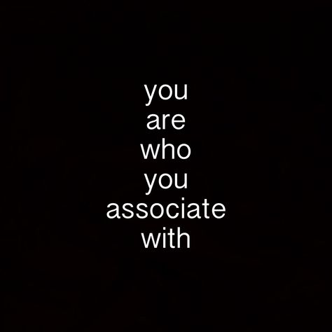 Yes! Who you associate and surround yourself with says a lot about you as a person. Chose wisely. You Are What You Surround Yourself With, You Are Who You Associate With, Associate Yourself With Good People, You Are Who You Surround Yourself With Quote, Quotes About Who You Surround Yourself, The People You Surround Yourself With, Who You Surround Yourself With, You Are Who You Surround Yourself With, Surround Yourself Quotes