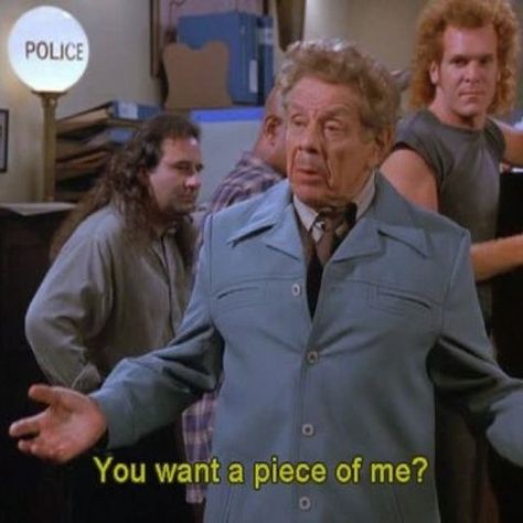 Frank Costanza at the police station, yells to Elaine - “You want a piece of me?” Seinfeld Funny, Seinfeld Quotes, 90s Sitcoms, Jerry Seinfeld, Tv Show Quotes, Tv Quotes, Seinfeld, Top Gear, Best Tv Shows