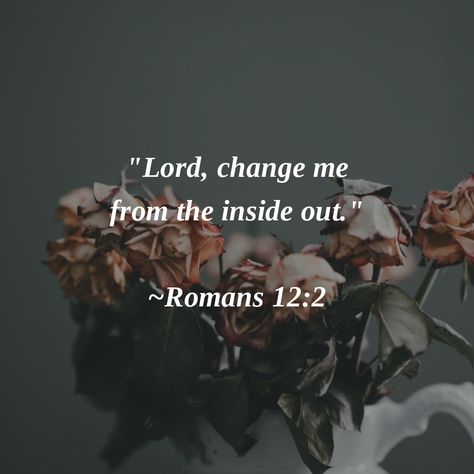 "Lord, change me from the inside out." ~Romans 12:2 #Amen #LetGodHealYou Change Me Lord, Love Board, Lord Quote, Bible Verses Kjv, Lord Help Me, Romans 12, Inspirational Bible Quotes, Do What Is Right, Beautiful Inside And Out