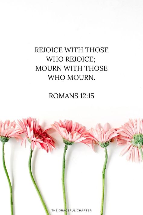 Rejoice with those who rejoice; mourn with those who mourn. Romans 12:15 Rejoice With Those Who Rejoice, Romans 12:12, Bible Verses About Kindness, Verses About Kindness, Romans 12 15, The Graceful Chapter, I Love You Dear, Faith Sign, Bahai Faith