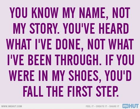 "Before you judge someone, walk a mile in their shoes."  (So when you judge them, you are a mile away and have their shoes.)  But seriously. Uh Huh, Walk In My Shoes, Straight Forward, After Life, My Shoes, Don't Judge, Amazing Quotes, A Quote, True Words