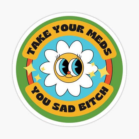 Take Your Meds Sticker, Take Your Meds Wallpaper, Did You Take Your Meds Today, Stickers With Quotes, Medicine Stickers, Self Care Stickers, It Will Be Okay, Take Your Meds, Flower Smiley