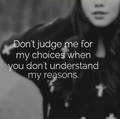 Don't judge me for my choices when you don't understand my reasons. Judge Quotes, Dont Judge, Love Quotes Funny, Don't Judge Me, Judge Me, Home Quotes And Sayings, Don't Judge, People Quotes, Dont Understand