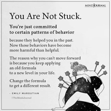 You Are Not Stuck. You’re just committed to certain patterns of behavior because they helped you in the past. Now those behaviors have become more harmful than helpful. The reason why you can’t move forward is because you keep applying an old formula to a new level in your life. Change the formula to get a different result. - Emily Maroutian #lifelessons #lifechanges When Someone Changes Quotes, Health Changes Quotes, Life Change Motivation, Make A Change Quote, Quotes On Changing Yourself, Patterns Of Behavior Quotes, Behavior Change Quotes, Getting Your Life Together Quotes, Different Results Quotes