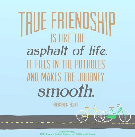 LIKE and SHARE if you agree with #ElderScott http://pinterest.com/pin/24066179229025576 that “True friendship is like the asphalt of life. It fills in the potholes and makes the journey smooth.” How have special friendships been a powerful contributing factor to the quality of your life? Take time today to acknowledge your friends, express your thanks, and show them you care. Learn more http://lds.org/youth/for-the-strength-of-youth/friends and #PassItOn. #FortheStrengthofYouth Church Quotes, Lds Quotes, True Friendship, Dating Quotes, True Friends, Happy Thoughts, A Quote, Birthday Quotes, Friends Quotes