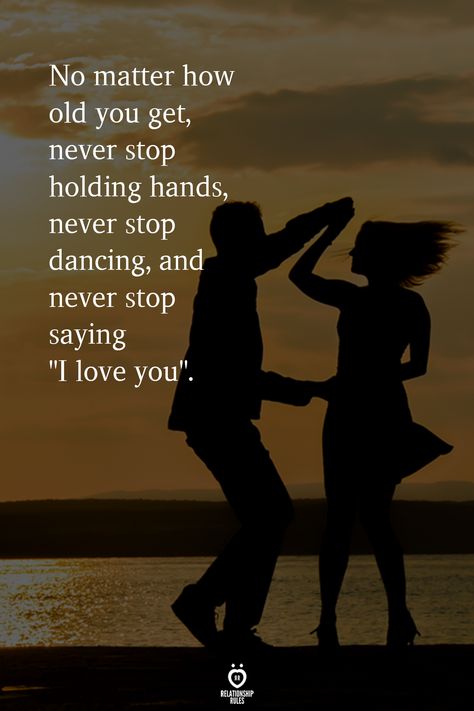 No matter how old you get, never stop holding hands, never stop dancing, and never stop saying "I love you".  . . . . . . #relationship #quote #love #couple #quotes Holding Hands Quotes, Never Stop Dancing, Love Couple Quotes, Couples Goals Quotes, Deep Relationship Quotes, Hand Quotes, Relationship Quote, Distance Relationship Quotes, Marriage Couple