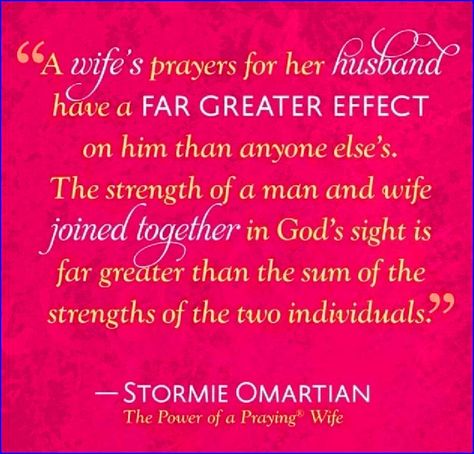 ✟♥  ✞  ♥✟   "A wife's prayers for her husband have a Far Greater Effect on him than anyone else's.  The strength of a man and wife Joined Together in God's Sight is far greater than the sum of the strengths of the two individuals."   ✟  ♥✞♥  ✟ Praying Wife Quotes, Power Of A Praying Wife, Prayer For Wife, Praying Wife, Stormie Omartian, Prayers For My Husband, Prayer For Husband, The Power Of Prayer, Wife Quotes