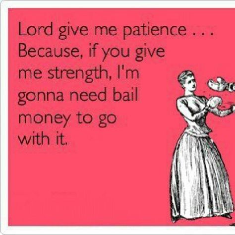 Patience Quotes Funny | Recent Photos The Commons Getty Collection Galleries World Map App ... Lord Give Me Patience, Bail Money, Patience Quotes, Planning Quotes, E Card, Quotes Funny, Bones Funny, The Words, Great Quotes