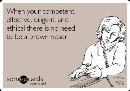 Free and Funny Workplace Ecard: When your competent, effective, diligent, and ethical there is no need to be a brown noser Create and send your own custom Workplace ecard. Brown Noser Quotes Funny, Brown Nosing Quotes, Brown Noser Quotes, Brown Noser, Inspiratonal Quotes, Rude Quotes, Workplace Humor, International Jobs, Work Quotes Funny