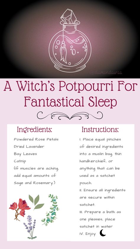 A witchcraft recipe for better sleep. Ingredients include powdered rose petals, dried lavender, bay leaves, and catnip. Add sage and rosemary if muscles are aching. Put all ingredients into a satchet that can be submerged into water. Soak in bath with satchet for however long! Incense For Sleep, Sleep Spray Witchcraft, Sleep Potion Witchcraft, Sleeping Potion Recipe, Peaceful Sleep Spell, Sleep Spell Jars Recipes, Witchcraft For Sickness, Sleep Sachet Spell, Spell For Sleep