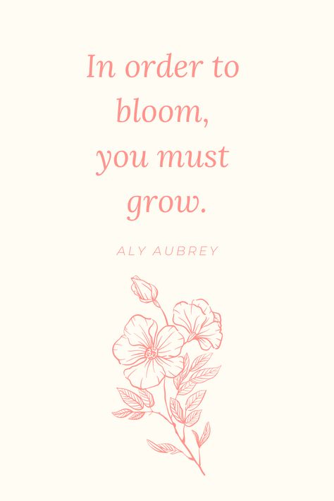 In Order To Bloom You Must Grow, Every Flower Blooms In Its Own Time, Bloom And Grow Quote, Wildflower Poems, Quotes About Blooming And Growing, Botany Quotes, Bloom Quotes Life, Late Bloomer Quotes, Botanical Quotes