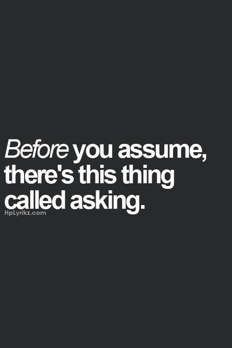 Before you assume, there's this thing called asking Visual Statements, Quotable Quotes, True Words, Great Quotes, Mantra, Inspirational Words, Cool Words, Words Quotes, Life Lessons