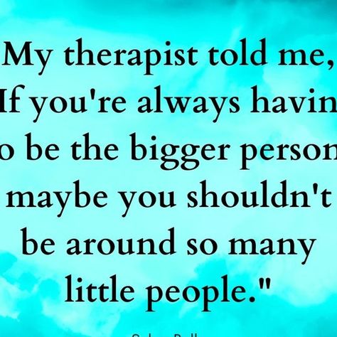 I Told My Therapist About You, Being The Bigger Person Quotes, Being The Bigger Person, My Therapist Told Me, Be The Bigger Person, Good Person Quotes, Person Quotes, Parent Advice, Tiny Buddha