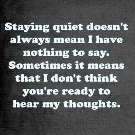 "Staying quiet doesn't always mean I have nothing to say. Sometimes it means that I don't think you're ready to hear my thoughts."--I used to think no one would ever be ready to hear my thoughts. I keep a lot to myself but I'll reveal some of my thoughts; a test to see how the other person handles it. Most people aren't ready...except there was one who seemed to understand me; my thoughts. It was freeing to lower my defenses w/o feeling judged. It's rare. #INTJ ~Missy Staying Quiet, Quiet Quotes, Quiet People, Violin Sheet, People Quotes, Healing Quotes, Wonderful Words, Quotable Quotes, Journal Inspiration