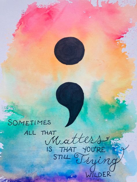 Watercolor rainbow with semicolon and the quote “sometimes all that matters is that you’re still trying” Quotes With Semicolon, Mental Health Watercolor Ideas, Paintings With Deep Meaning, Unique Art Projects, Life Affirmations, Semicolon Tattoo, Recovery Quotes, Thought Quotes, Tile Projects