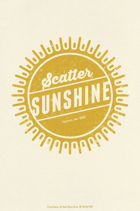 “Scatter sunshine.”—Hymns, no. 230, “Scatter Sunshine.” Courtesy of the New Era, July 2014, “Outsmart Your Smartphone and Other Devices.” Scatter Sunshine, Life Hackers, Relief Society Activities, Box Of Sunshine, Sunshine Quotes, Lds Quotes, Latter Days, Relief Society, Activity Days