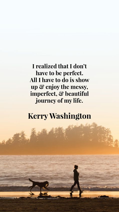 Life Is Journey Quotes, The Journey Of Life Quotes, Kerry Washington Quotes, Enjoy What You Have Quotes, Quotes About Life's Journey, Life Is Messy Quotes, Quote About Enjoying Life, Live The Life You Want Quotes, Imperfect Quotes