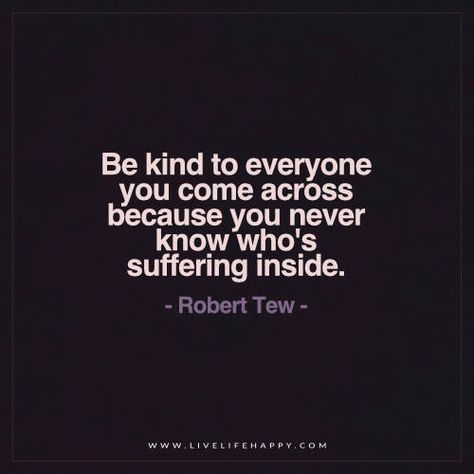 Be Kind to Everyone You Come Across Because You Never Nice Thoughts, Feeling Low, Status Update, Live Life Happy, Short Funny Quotes, Be Kind To Everyone, Words Of Hope, Fav Quotes, Kindness Quotes