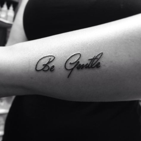 "Be gentle. For everyone you meet is fighting a hard battle." Gentle Soul Tattoo, Just Be Held Tattoo, Have A Nice Life Tattoo, Be Gentle Tattoo, Never Be So Kind You Forget To Be Clever Tattoo, Tattoo Script, Classy Tattoos, Lettering Styles, Body Modifications