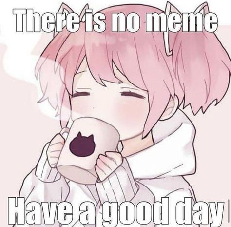 Have A Good Day Meme Funny, Have A Good Day Wholesome, Anime Love Memes, Have A Good Day Reaction Pic, Anime Meme Relatable, Have A Good Day Cute, Anime Relatable, Wholesome Anime, Cute Messages